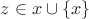 $z \in x \cup \left\lbrace x \right\rbrace$