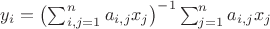 $y_i=\bigl(\sum_{i,j=1}^na_{i,j}x_j\bigr)^{-1}\sum_{j=1}^na_{i,j}x_j$