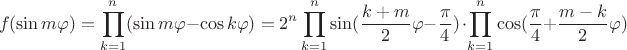 $$f(\sin m\varphi)=\prod_{k=1}^n(\sin m\varphi-\cos k\varphi)=2^n\prod_{k=1}^n\sin(\frac{k+m}2\varphi-\frac{\pi}4)\,\cdot\prod_{k=1}^n\cos(\frac{\pi}4+\frac{m-k}2\varphi)$$