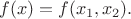 $$
f(x) = f(x_1,x_2).
$$