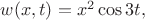 $w(x,t) = x^2 \cos{3t},$