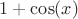 $1+\cos(x)$