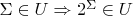 $\Sigma \in U \Rightarrow 2^\Sigma \in U$