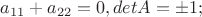 $a_{11}+a_{22}=0,detA=\pm 1;$