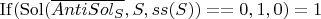 $\operatorname{If}(\operatorname{Sol}(\overline{AntiSol_S}, S, ss(S)) == 0, 1, 0 ) = 1$