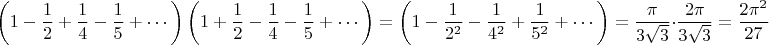 $$\left(1-\frac{1}{2}+\frac{1}{4}-\frac{1}{5}+\cdots\right)\left(1+\frac{1}{2}-\frac{1}{4}-\frac{1}{5}+\cdots\right)=\left(1-\frac{1}{2^2}-\frac{1}{4^2}+\frac{1}{5^2}+\cdots\right)=\frac{\pi}{3\sqrt{3}}\cdot\frac{2\pi}{3\sqrt{3}}=\frac{2\pi^2}{27}$$