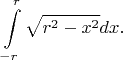 $$
\int\limits^r_{-r}\sqrt{r^2-x^2}dx.
$$