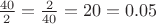 $\frac{40}{2}=\frac{2}{40}=20=0.05$