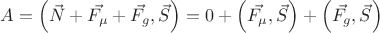 $A=\left(\vec{N}+\vec{F_\mu}+\vec{F_g}, \vec{S}\right)=0+\left(\vec{F_\mu}, \vec{S}\right)+\left(\vec{F_g}, \vec{S}\right)$ $A=\left(\vec{N}+\vec{F_\mu}+\vec{F_g}, \vec{S}\right)=0+\left(\vec{F_\mu}, \vec{S}\right)+\left(\vec{F_g}, \vec{S}\right)$