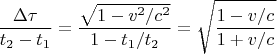 $$\frac{\Delta \tau}{t_2 - t_1} = \frac{\sqrt{1 - v^2/c^2}}{1 - t_1 / t_2} = \sqrt{\frac{1 - v / c}{1 + v / c}}$$