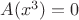 $A(x^3)=0$