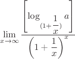 $$\lim\limits_{x\to\infty} \dfrac {\left[ \log_{(1+ \dfrac 1 x)}  a \right] }{ \left (1+\dfrac 1x \right)^x}$$
