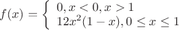 $f(x)= \left\{ \begin{array}{l} 0, x<0, x>1\\ 12x^2(1-x), 0\le x \le 1 \end{array} \right. $