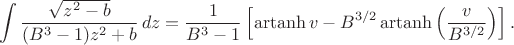 $$\int
\dfrac{\sqrt{z^{2}-b}}
{(B^{3}-1)z^{2}+b}
\,dz
=
\dfrac{1}{B^{3}-1}
\left[
\operatorname{artanh}v
-
B^{3/2}
\operatorname{artanh}
\left(
\dfrac{v}{B^{3/2}}
\right)
\right].
$$