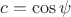 $c = \cos\psi$