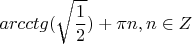 \[
arcctg(\sqrt {\frac{1}{2}} ) + \pi n,n \in Z
\]