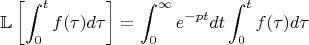 $$ \mathbb{L} \left[\int_{0}^{t} f(\tau) d \tau \right] = \int_{0}^{\infty} \operatoranme{e}^{-pt} dt \int_{0}^{t} f(\tau) d \tau$$