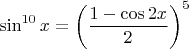 $\sin^{10}x=\left(\dfrac{1-\cos2x}{2}\right)^5$