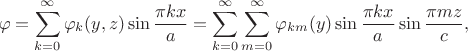 $$
	\varphi = \sum \limits_{k=0}^\infty \varphi_k (y, z) \sin \dfrac{\pi k x}{a} = \sum \limits_{k = 0}^\infty \sum \limits_{m = 0}^\infty \varphi_{km}(y) \sin \dfrac{\pi k x}{a} \sin \dfrac{\pi m z}{c},
	$$