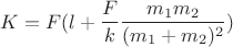 $$K = F(l + \frac{F}{k}\frac{m_1m_2}{(m_1 + m_2)^2})$$