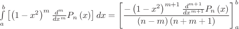 $\int\limits_a^b\left[\left(1-x^2\right)^m\frac{d^m}{dx^m}P_n\left(x\right)\right]dx=\displaystyle\left[\frac{-\left(1-x^2\right)^{m+1}\frac{d^{m+1}}{dx^{m+1}}P_n\left(x\right)}{\left(n-m\right)\left(n+m+1\right)}\right]_a^b$