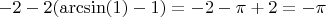 $
-2-2(\arcsin(1) -1) = -2-\pi+2 = -\pi 
$