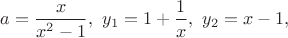 $a=\dfrac{x}{x^2-1},\ y_1=1+\dfrac{1}{x},\ y_2=x-1,$