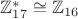 $\mathbb{Z}_{17}^* \cong \mathbb{Z}_{16}$