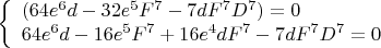 $$\left\{
\begin{array}{lcl}
  (64e^6d-32e^5F^7-7dF^7D^7)=0\\
  64e^6d-16e^5F^7+16e^4dF^7-7dF^7D^7=0\\
\end{array}
\right.$$