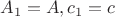 $A_1 = A, c_1 = c