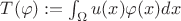 $T(\varphi) := \int_{\Omega}u(x)\varphi(x)dx$