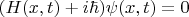 $(H(x,t) + i \hbar) \psi(x,t) = 0$