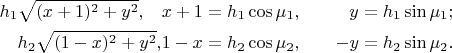 $$\begin{align}
       h_1\ieq\sqrt{(x+1)^2+y^2},\quad &
        x+1 = h_1\cos\mu_1,\quad&    \hphantom{-}y = h_1\sin\mu_1;\\
       h_2\ieq\sqrt{(1-x)^2+y^2},&
        1-x = h_2\cos\mu_2,&    -y = h_2\sin\mu_2.
\end{align}$$