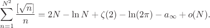 $$
\sum_{n=1}^{N^2} \frac{[\sqrt{n}]}{n}
=2N-\ln N+\zeta(2)-\ln(2\pi)-a_\infty+o(N).
$$