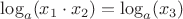 $\log_a (x_1 \cdot x_2)=\log_a (x_3)$