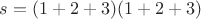 $s=(1+2+3)(1+2+3)$