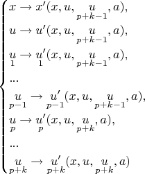$$
\begin{cases}
x \to x'(x, u, \underset{p + k - 1}{u}, a),\\
u \to u'(x, u, \underset{p + k - 1}{u}, a),\\
\underset{1}{u} \to \underset{1}{u'} (x, u, \underset{p + k - 1}{u}, a),\\
...\\
\underset{p - 1}{u} \to \underset{p - 1}{u'} (x, u, \underset{p + k - 1}{u}, a),\\
\underset{p}{u} \to \underset{p}{u'} (x, u, \underset{p + k}{u}, a),\\
...\\
\underset{p + k}{u} \to \underset{p + k}{u'} (x, u, \underset{p + k}{u}, a)
\end{cases}
$$