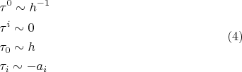 $$\[
\begin{gathered}
  \tau ^0  \sim h^{ - 1}  \hfill \\
  \tau ^i  \sim 0 \hfill \\
  \tau _0  \sim h \hfill \\
  \tau _i  \sim  - a_i  \hfill \\ 
\end{gathered} \eqno (4)
\]
$$