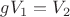 $gV_1=V_2$