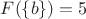 $F(\{b\})=5$