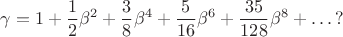 $$\gamma = 1 + \frac12\beta^2 + \frac38\beta^4 + \frac5{16}\beta^6 + \frac{35}{128}\beta^8 + \ldots{?}$$