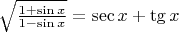$\[\sqrt {\frac{{1 + \sin x}}
{{1 - \sin x}}}  = \sec x + \operatorname{tg} x\]$