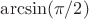 $\arcsin(\pi/2)$