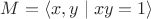 $M = \langle x, y \mid x y = 1 \rangle$