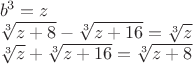 $\[\begin{array}{l}
 {b^3} = z \\ 
 \sqrt[3]{{z + 8}} - \sqrt[3]{{z + 16}} = \sqrt[3]{z} \\ 
 \sqrt[3]{z} + \sqrt[3]{{z + 16}} = \sqrt[3]{{z + 8}} \\ 
 \end{array}\]$