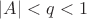 $\left\lvert A \right\rvert<q<1$