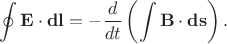 $$\oint\mathbf{E}\cdot\mathbf{dl}=-\frac{d}{dt}\left(\int\mathbf{B}\cdot\mathbf{ds}\right).$$