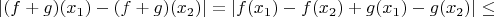 $$|(f+g)(x_1)-(f+g)(x_2)|=|f(x_1)-f(x_2)+g(x_1)-g(x_2)|\leq 
$$