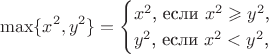 $$\max\{x^2,y^2\}=\begin{cases}x^2\text{, если }x^2\geqslant y^2\text{,}\\ y^2\text{, если }x^2<y^2\text{,}\end{cases}$$