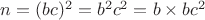 $n=(bc)^2=b^2c^2=b\times bc^2$